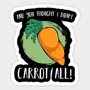 Carrots - And You Thought I Didn't Carrot All - Vegan Pun Sticker